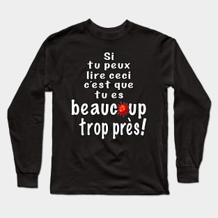 If you can read this, you are really too close!   In french Long Sleeve T-Shirt